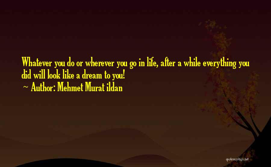 Wherever You Go Whatever You Do Quotes By Mehmet Murat Ildan