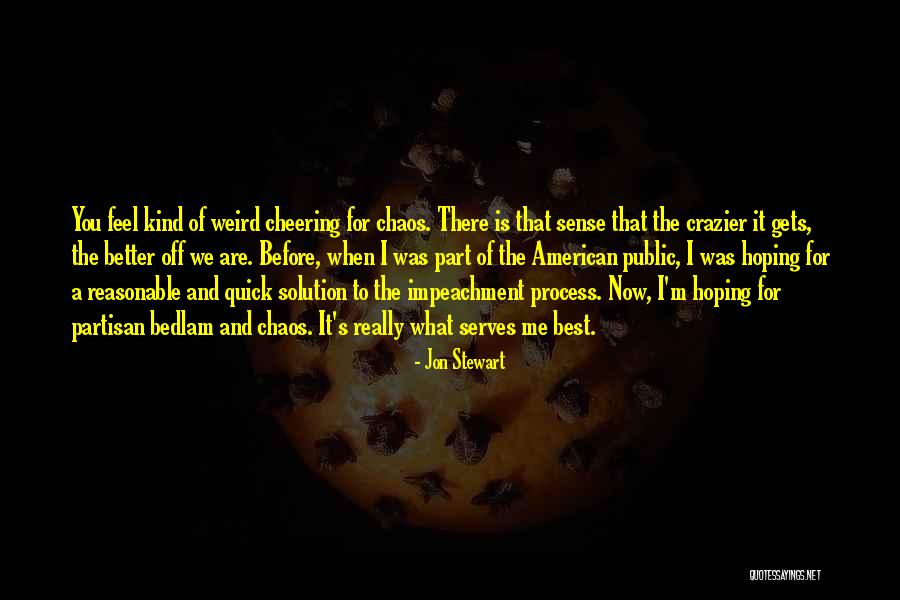 Which Of Us Was Crazier Quotes By Jon Stewart Which Of Us Was Crazier Quotes By Jon Stewart
