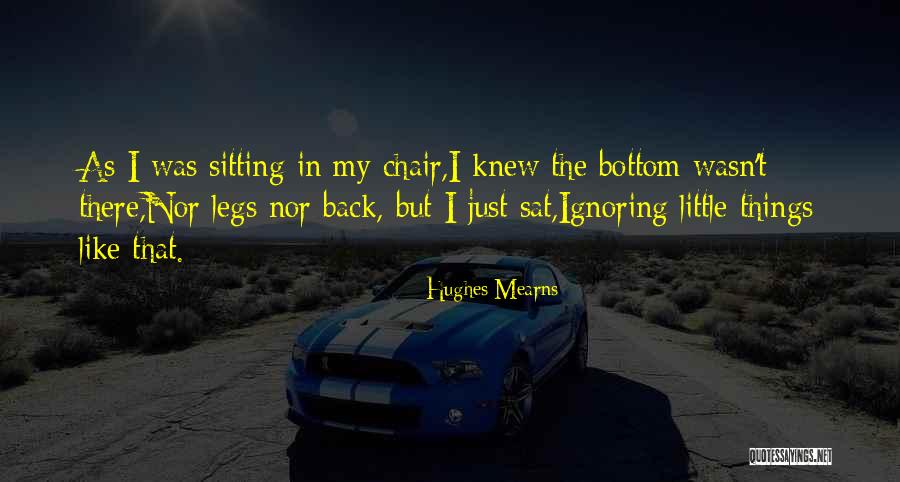 While You're Ignoring Me Quotes By Hughes Mearns While You're Ignoring Me Quotes By Hughes Mearns