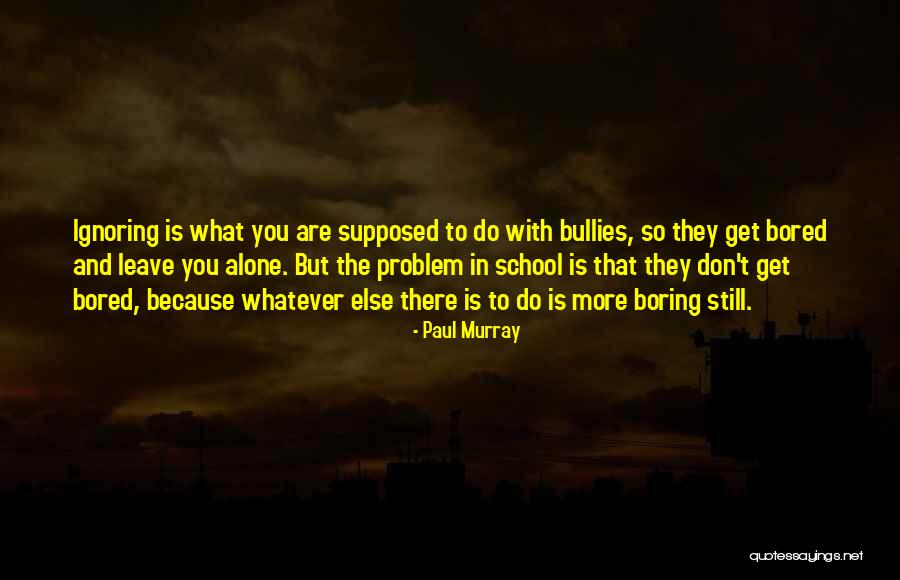 While You're Ignoring Me Quotes By Paul Murray While You're Ignoring Me Quotes By Paul Murray