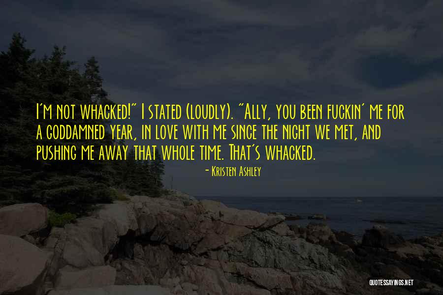 While You're Pushing Her Away Quotes By Kristen Ashley While You're Pushing Her Away Quotes By Kristen Ashley