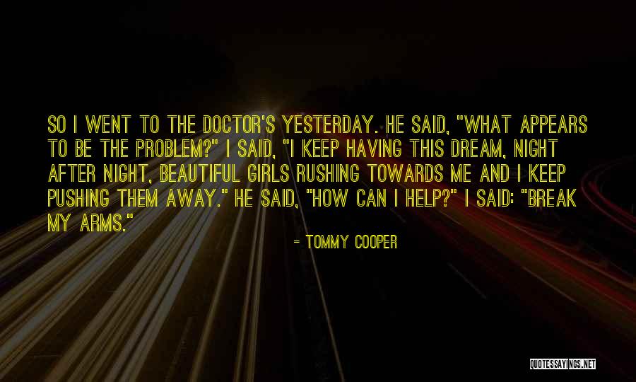 While You're Pushing Her Away Quotes By Tommy Cooper While You're Pushing Her Away Quotes By Tommy Cooper