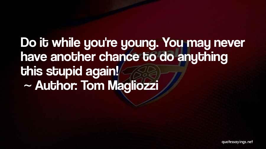 While You're Young Quotes By Tom Magliozzi