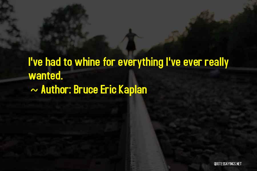 Whine Quotes By Bruce Eric Kaplan