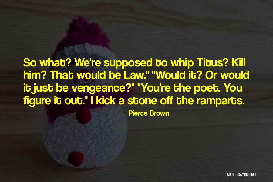 Whip It Out Quotes By Pierce Brown Whip It Out Quotes By Pierce Brown