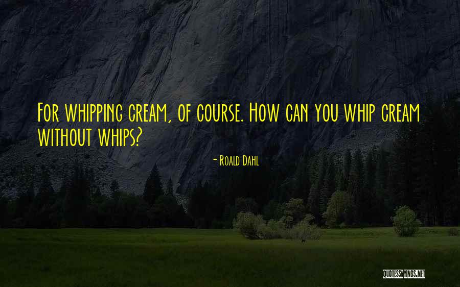 Whipping Cream Quotes By Roald Dahl Whipping Cream Quotes By Roald Dahl