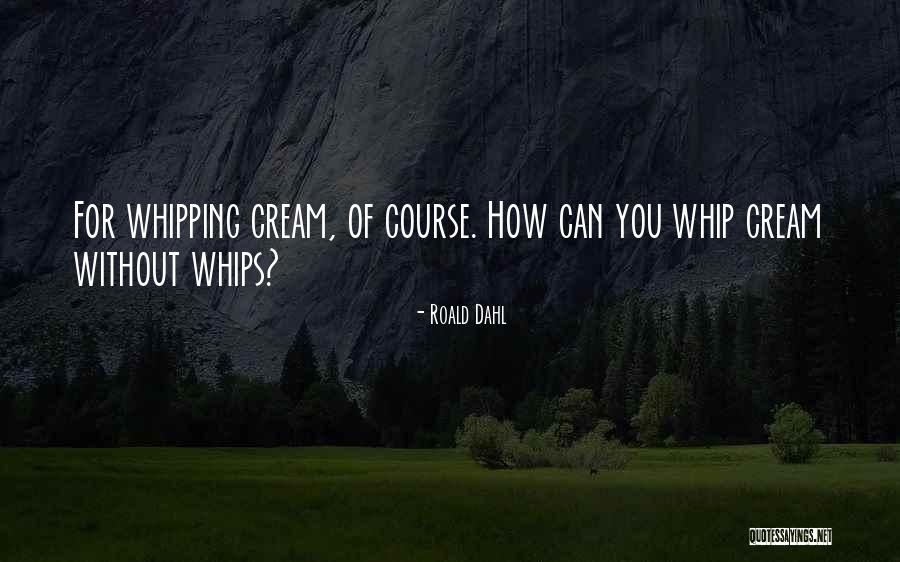 Whips And Things Quotes By Roald Dahl Whips And Things Quotes By Roald Dahl