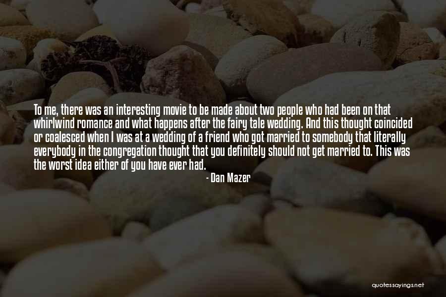 Whirlwind Romance Quotes By Dan Mazer Whirlwind Romance Quotes By Dan Mazer