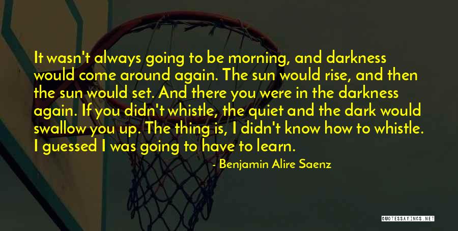 Whistle In The Dark Quotes By Benjamin Alire Saenz Whistle In The Dark Quotes By Benjamin Alire Saenz