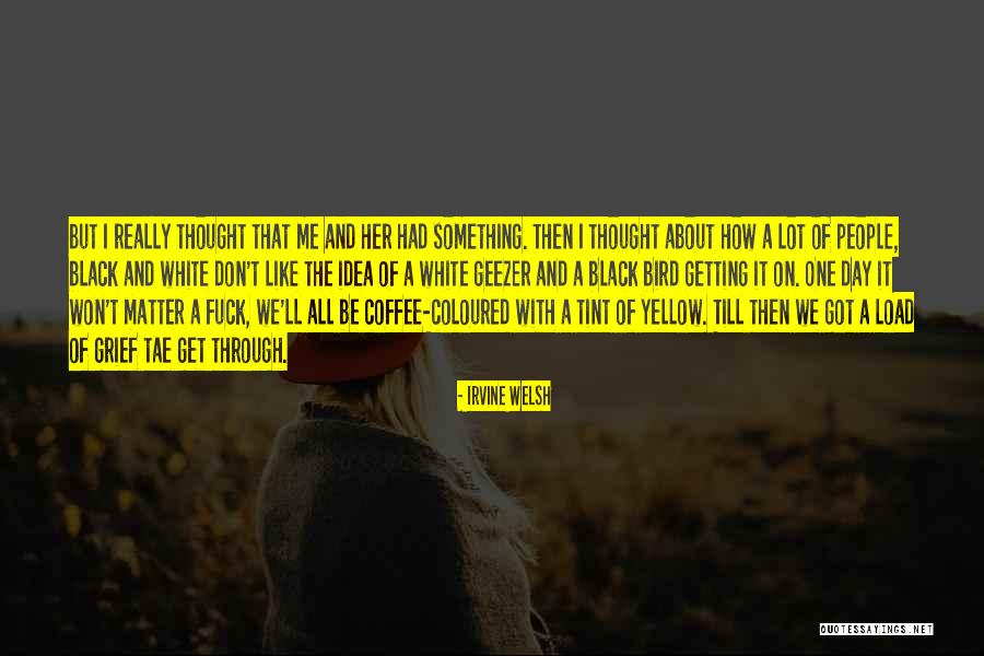 White Bird Quotes By Irvine Welsh White Bird Quotes By Irvine Welsh