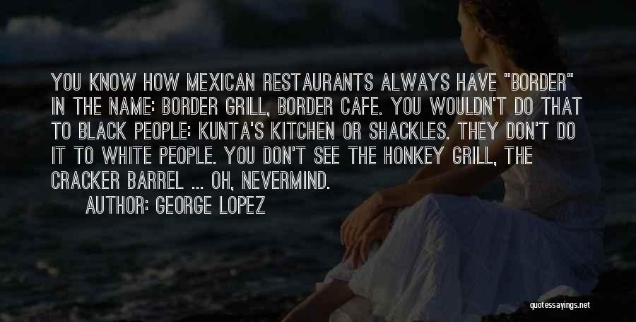 White Cracker Quotes By George Lopez