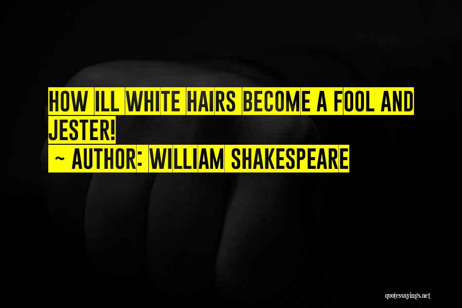 White Hairs Quotes By William Shakespeare