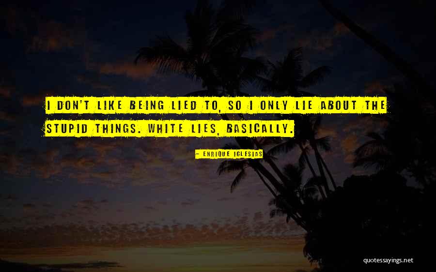 White Lies Quotes By Enrique Iglesias White Lies Quotes By Enrique Iglesias