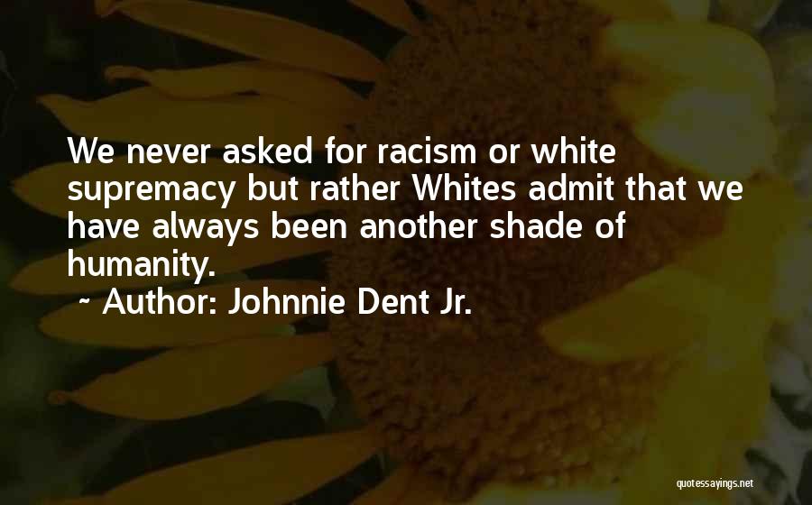 White Racism Quotes By Johnnie Dent Jr.