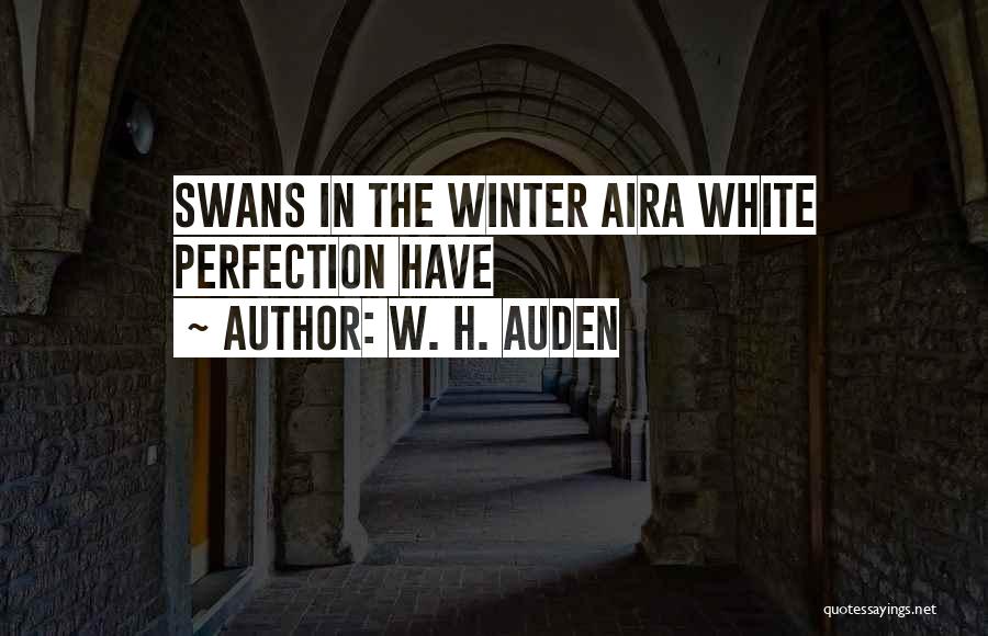 White Swans Quotes By W. H. Auden