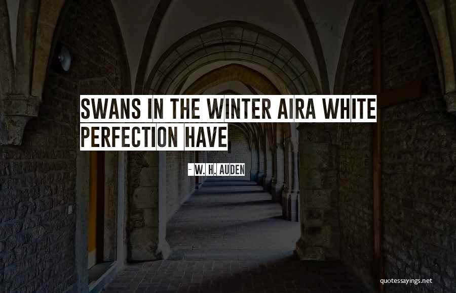 White Swans Quotes By W. H. Auden White Swans Quotes By W. H. Auden
