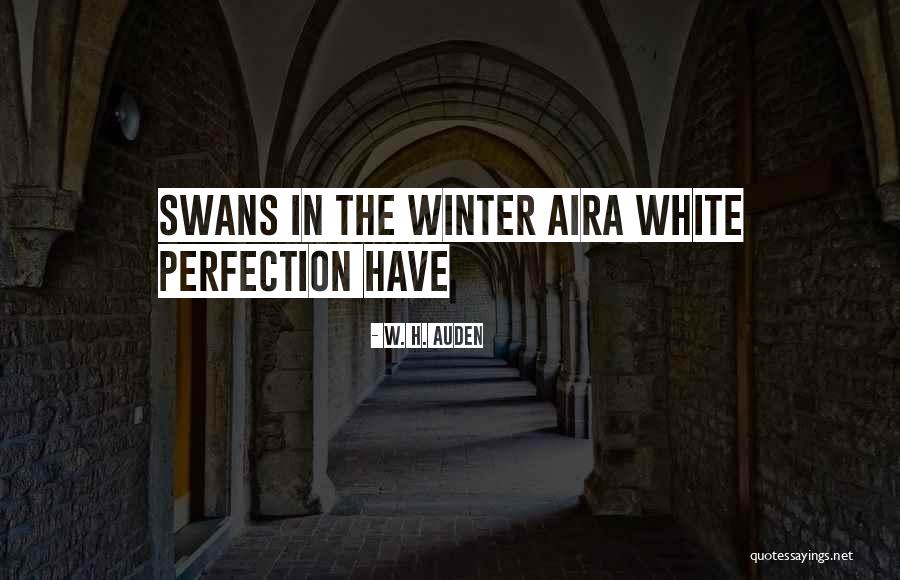 White Swans Quotes By W. H. Auden