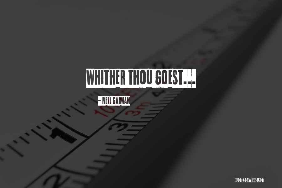 Whither Thou Goest Quotes By Neil Gaiman Whither Thou Goest Quotes By Neil Gaiman