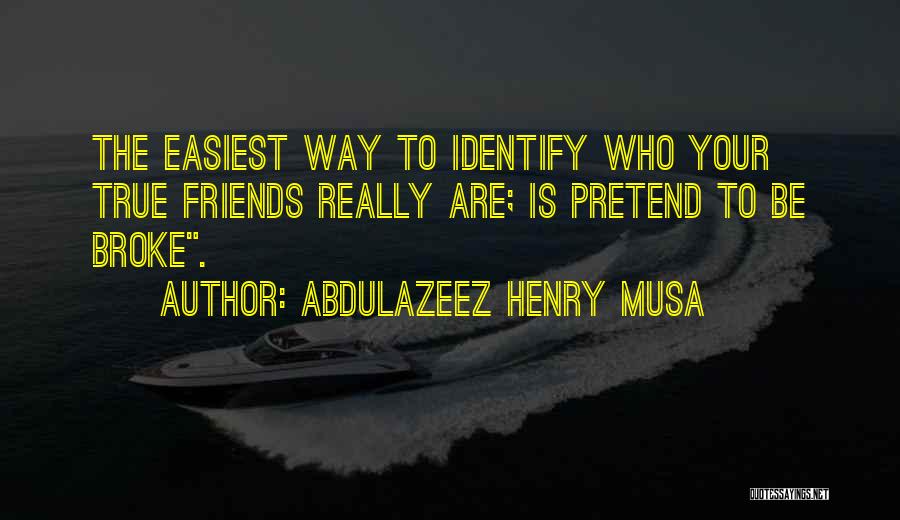 Who Are True Friends Quotes By Abdulazeez Henry Musa