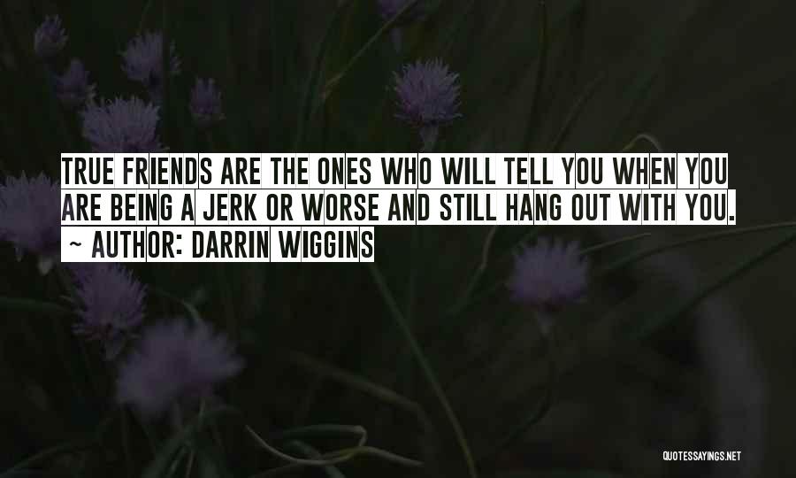 Who Are True Friends Quotes By Darrin Wiggins