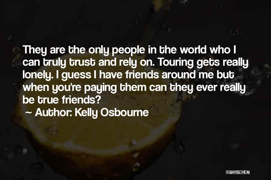 Who Are True Friends Quotes By Kelly Osbourne