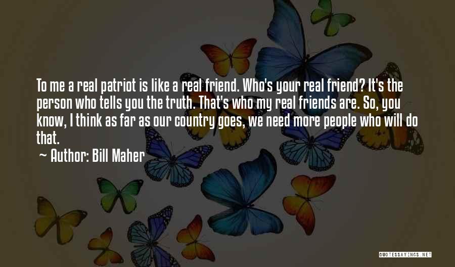 Who Are Your Real Friends Quotes By Bill Maher