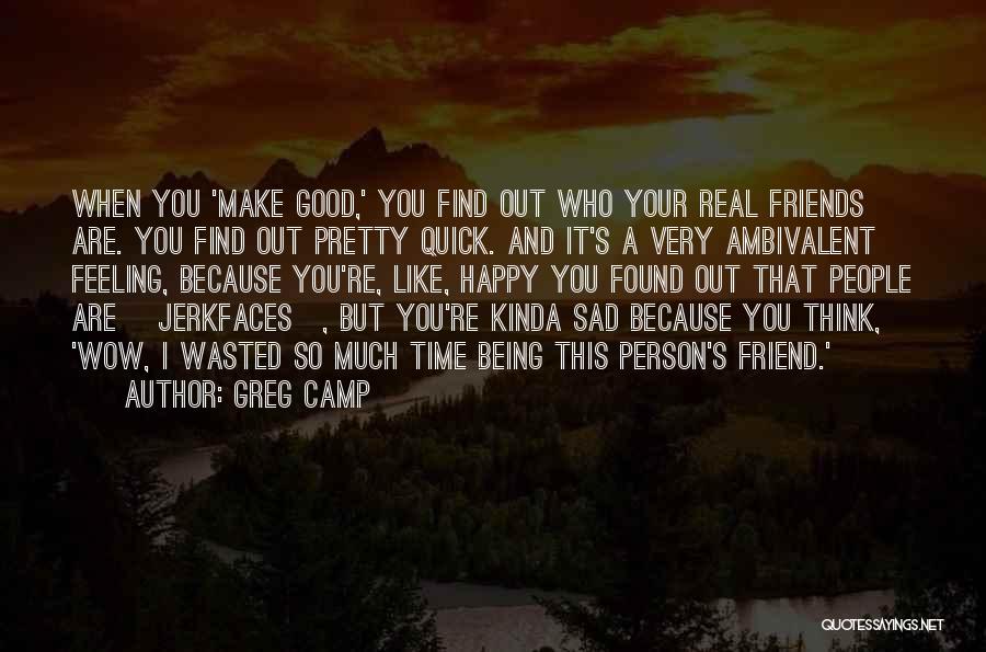 Who Are Your Real Friends Quotes By Greg Camp