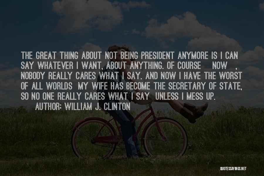 Who Cares Anymore Quotes By William J. Clinton