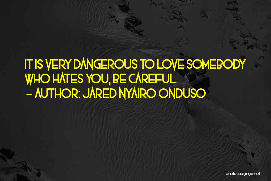 Who Hates You Quotes By Jared Nyairo Onduso