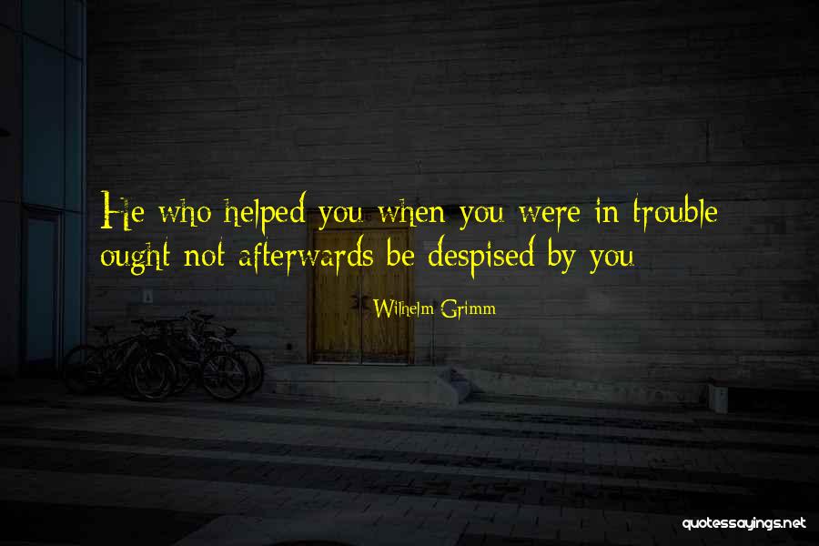 Who Helped You But They Want Quotes By Wilhelm Grimm