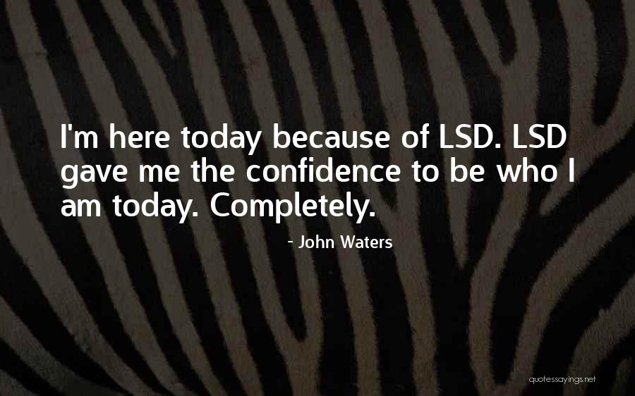 Who I Am Today Quotes By John Waters Who I Am Today Quotes By John Waters