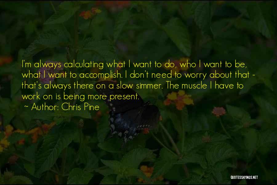 Who I Want To Be Quotes By Chris Pine