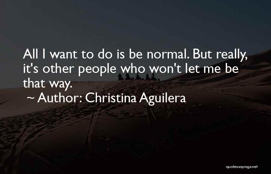 Who I Want To Be Quotes By Christina Aguilera