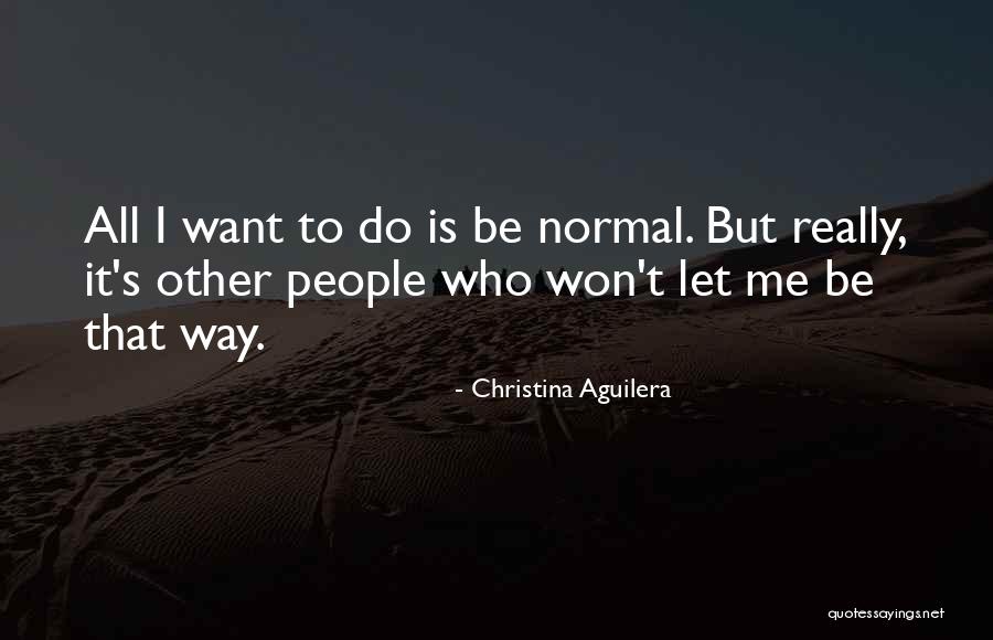 Who I Want To Be Quotes By Christina Aguilera