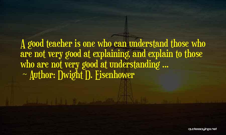 Who Is A Good Teacher Quotes By Dwight D. Eisenhower