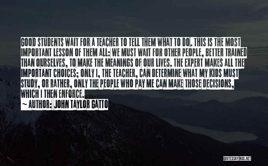 Who Is A Good Teacher Quotes By John Taylor Gatto