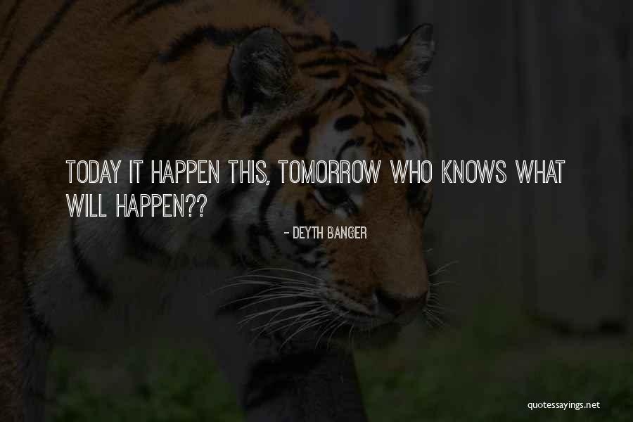 Who Knows Tomorrow Quotes By Deyth Banger Who Knows Tomorrow Quotes By Deyth Banger
