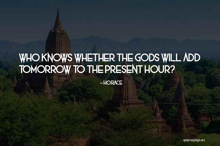 Who Knows Tomorrow Quotes By Horace Who Knows Tomorrow Quotes By Horace