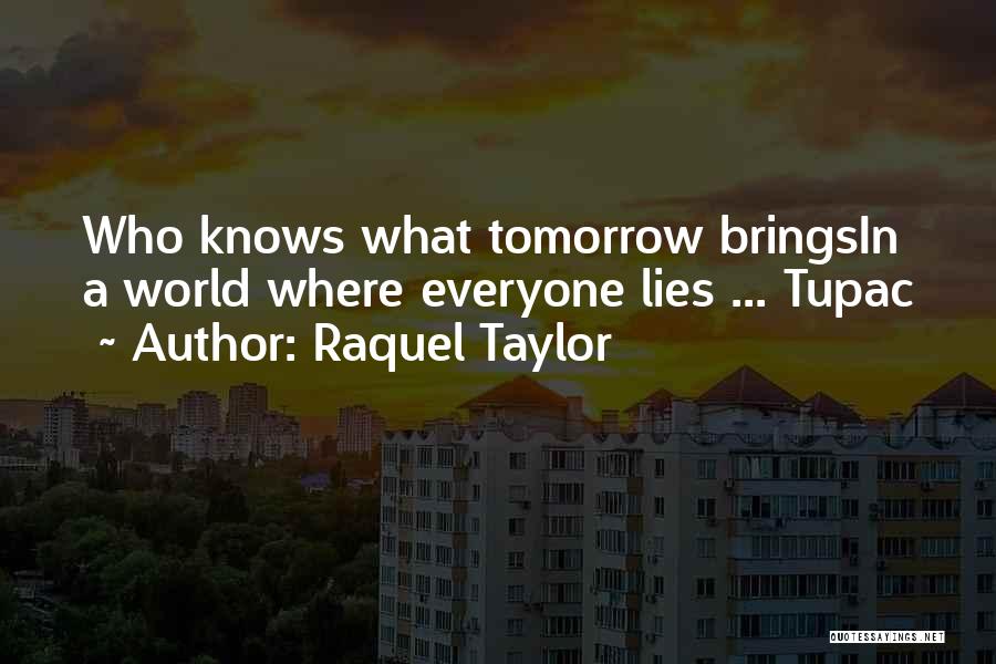 Who Knows What Tomorrow Brings Quotes By Raquel Taylor
