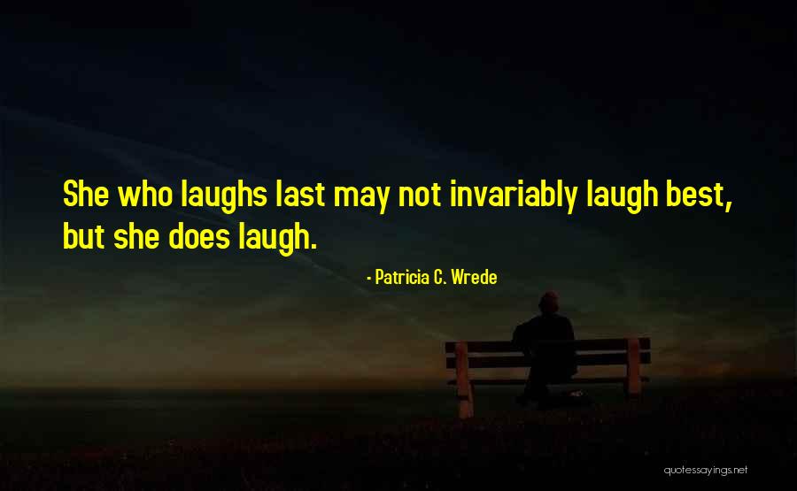 Who Laugh Last Quotes By Patricia C. Wrede