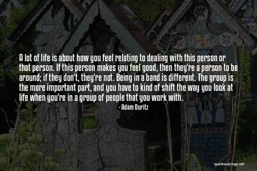 Who Makes You Feel Good Being Around Them Quotes By Adam Duritz Who Makes You Feel Good Being Around Them Quotes By Adam Duritz