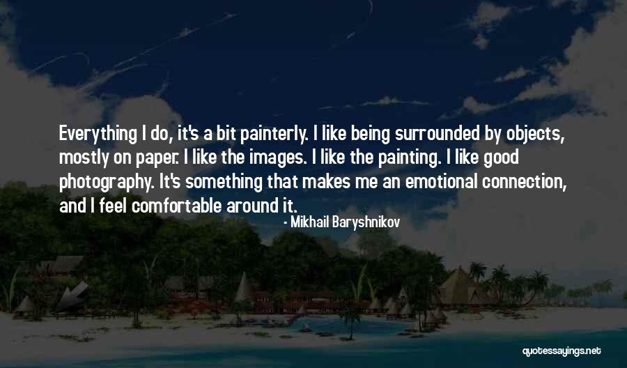 Who Makes You Feel Good Being Around Them Quotes By Mikhail Baryshnikov Who Makes You Feel Good Being Around Them Quotes By Mikhail Baryshnikov