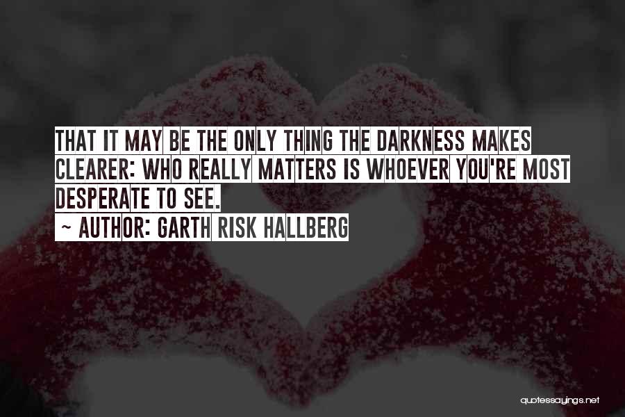 Who Matters Quotes By Garth Risk Hallberg