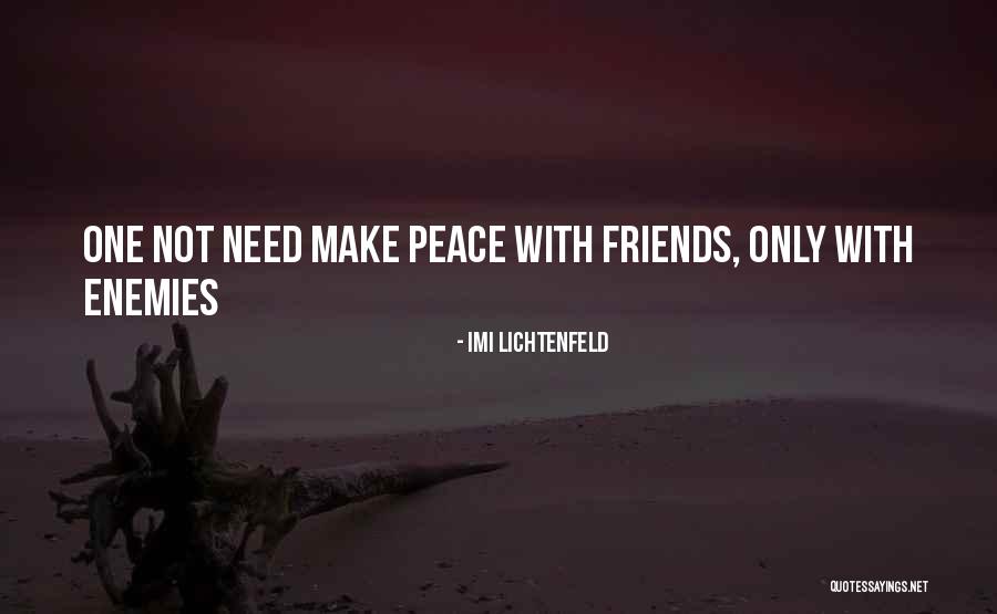 Who Needs Enemies When You Have Friends Quotes By Imi Lichtenfeld Who Needs Enemies When You Have Friends Quotes By Imi Lichtenfeld
