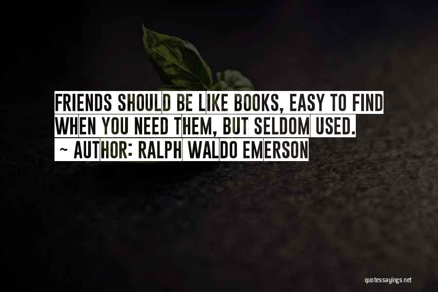 Who Needs Friends Like You Quotes By Ralph Waldo Emerson