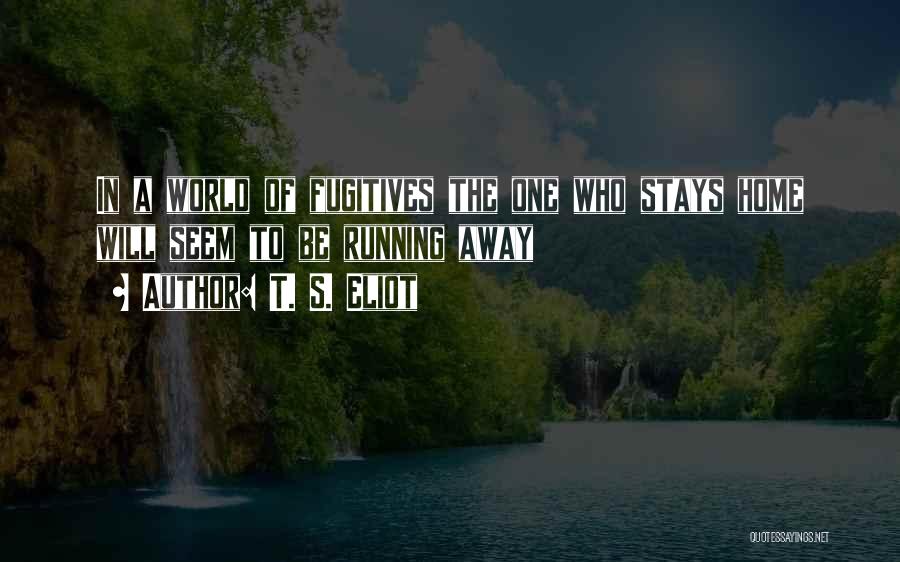 Who Stays Quotes By T. S. Eliot