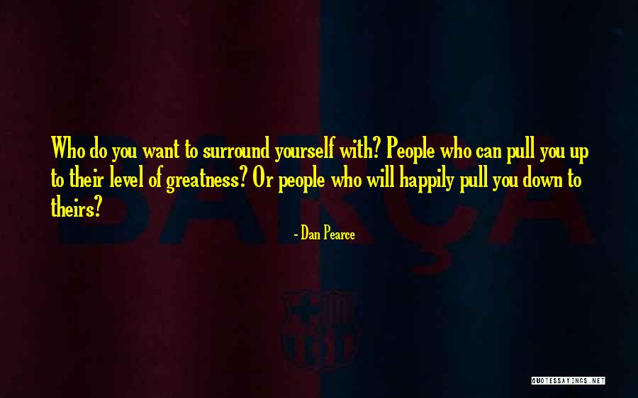 Who To Surround Yourself With Quotes By Dan Pearce Who To Surround Yourself With Quotes By Dan Pearce