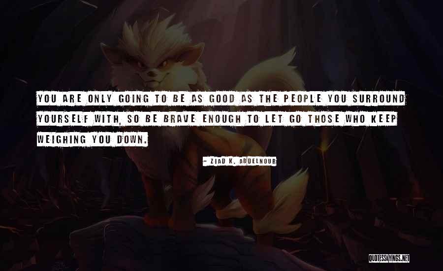 Who To Surround Yourself With Quotes By Ziad K. Abdelnour Who To Surround Yourself With Quotes By Ziad K. Abdelnour