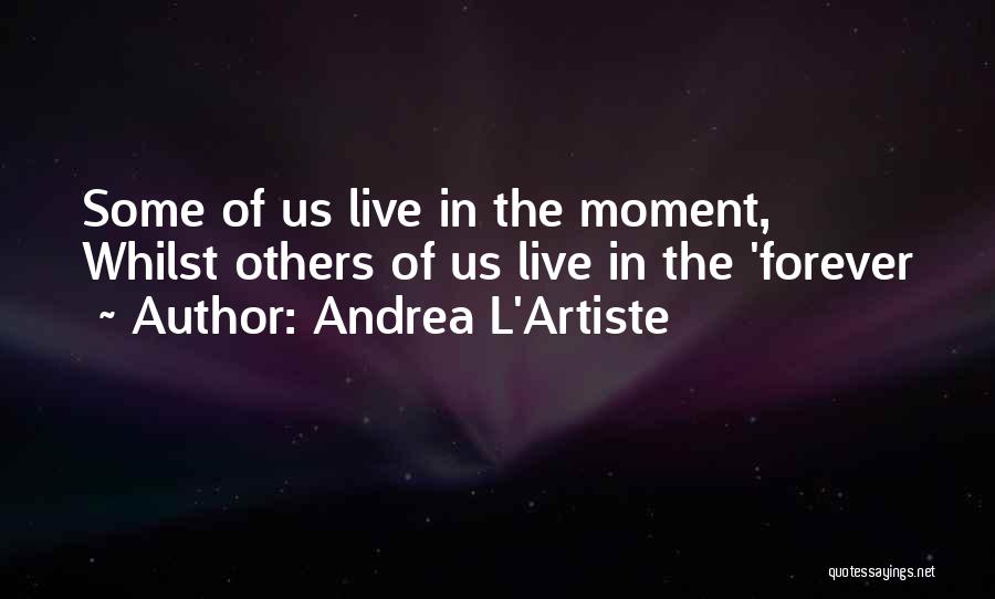 Who Wants To Live Forever Quotes By Andrea L'Artiste