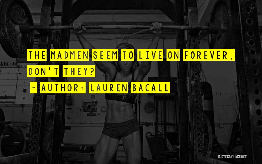 Who Wants To Live Forever Quotes By Lauren Bacall